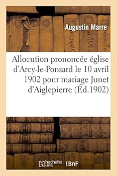 Paperback Allocution Église d'Arcy-Le-Ponsard Le 10 Avril 1902 Pour Mariage Philibert de Junet d'Aiglepierre [French] Book