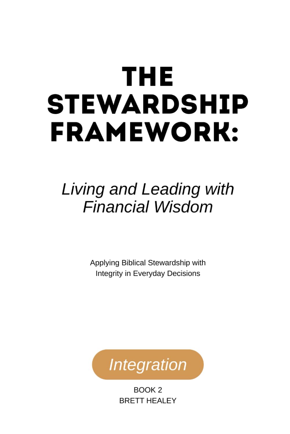 The Stewardship Framework: Living and Leading with Financial Wisdom: Applying Biblical Stewardship with Integrity in Everyday Decisions