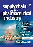 Supply Chain in the Pharmaceutical Industry: Strategic Influences and Supply Chain Responses