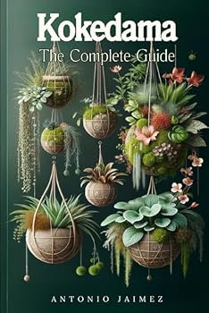 Kokedama, the Complete Guide: Japanese Indoor Decoration With Hanging Plants, Mosses And Vertical Garden (bonsai book beginners, kokedama moss ball, indoor plant,)
