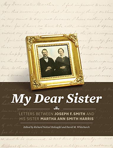 My Dear Sister: Letters Between Joseph F. Smith and His Sister Martha Ann