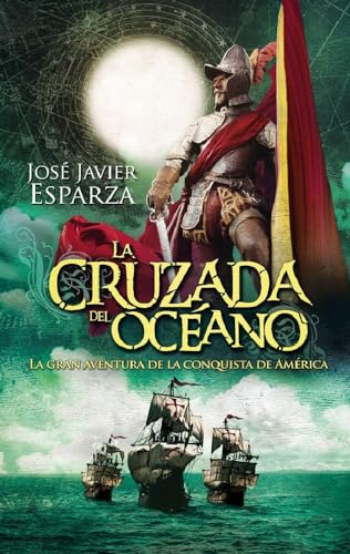 La Cruzada Del Océano: La gran aventura de la conquista de América (Bolsillo)