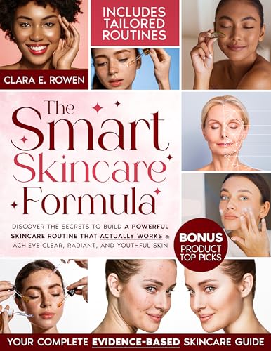 The Smart Skincare Formula: Your Complete Evidence-Based Skincare Guide. Discover The Secrets to Build a Powerful Skincare Routine That Actually Works and Achieve Clear, Radiant, and Youthful Skin