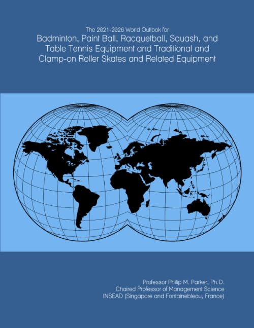 The 2021-2026 World Outlook for Badminton, Paint Ball, Racquetball, Squash, and Table Tennis Equipment and Traditional and Clamp-on Roller Skates and Related Equipment      Paperback – February 13, 2020