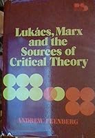 Lukacs, Marx, and the Sources of Critical Theory (Philosophy and society series) 0847662721 Book Cover