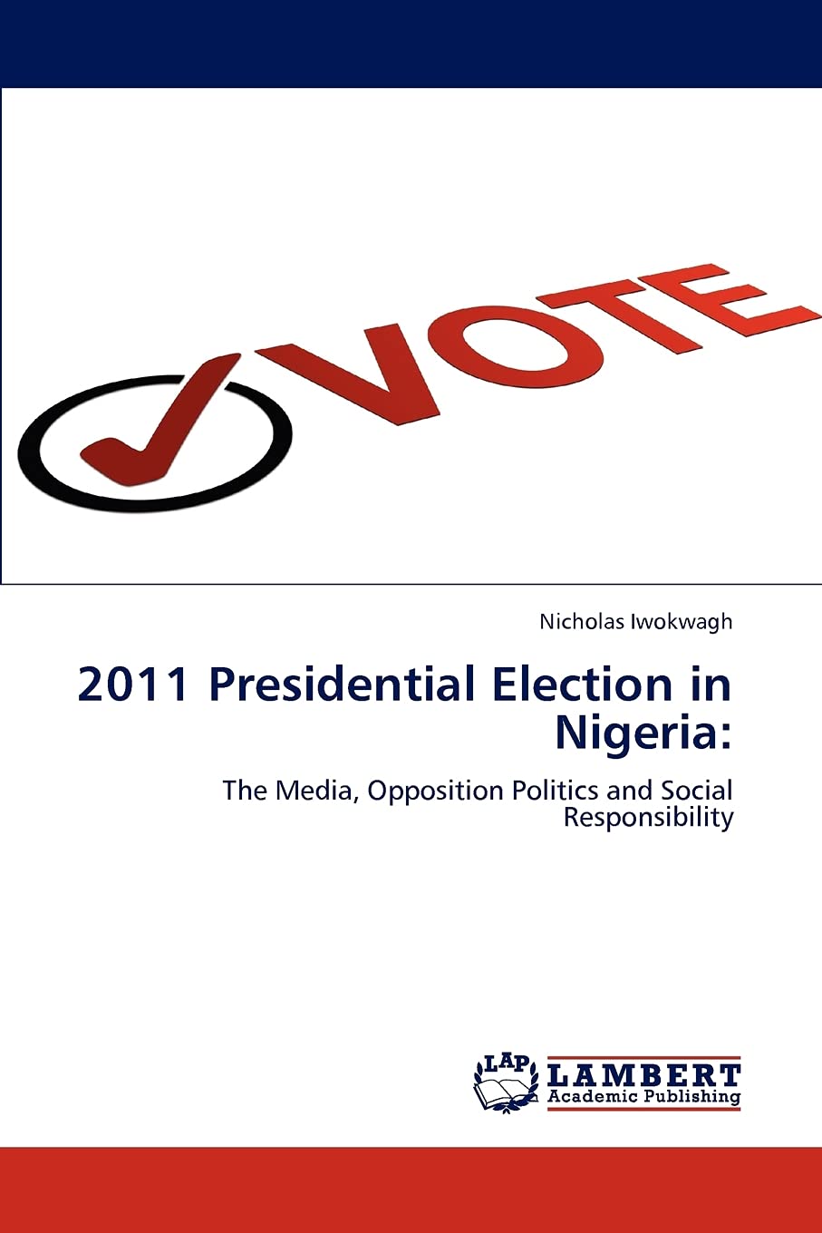 2011 Presidential Election in Nigeria:: The Media, Opposition Politics and Social Responsibility