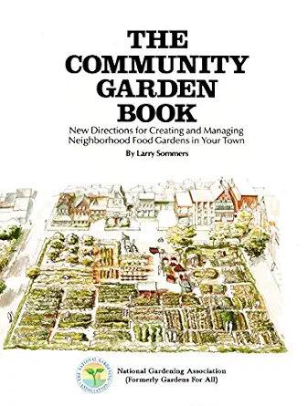 The Community Garden Book: New Directions for Creating and Managing Neighborhood Food Gardens in Your Town
