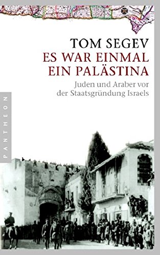 Es war einmal ein Palästina: Juden und Araber vor der Staatsgründung Israels Es war einmal ein Palästina: Juden und Araber vor der Staatsgründung Israels