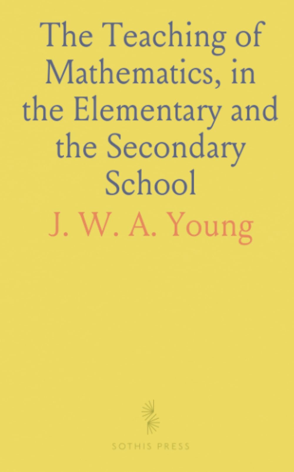 The Teaching of Mathematics, in the Elementary and the Secondary School