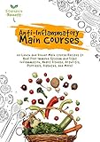 Anti-Inflammatory Main Courses: 115 Lunch and Dinner Main Course Recipes to Heal Your Immune System and Fight Inflammation, Heart Disease, Arthritis, ... ... More! (Anti-Inflammatory Diet Cookbooks)