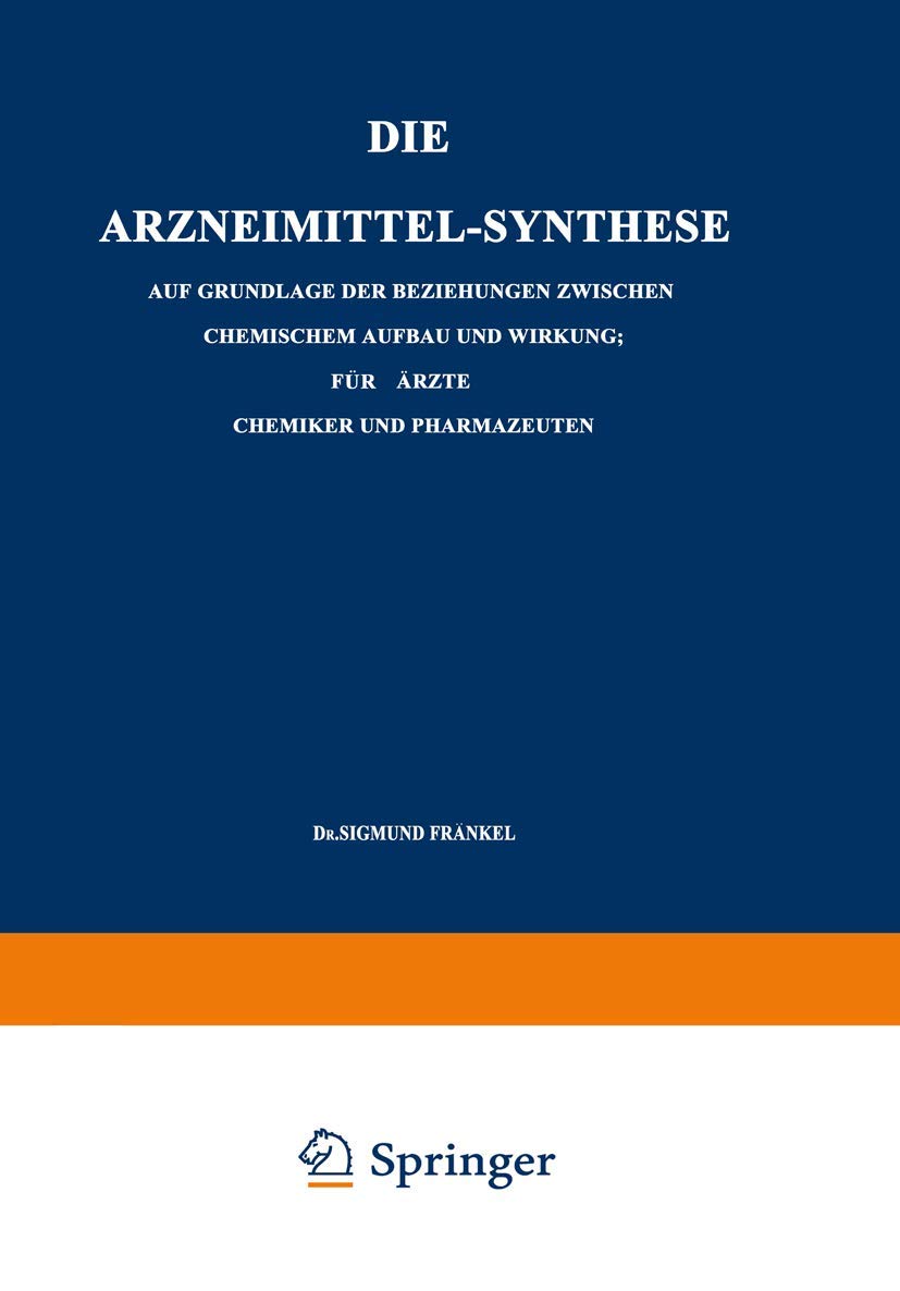 Die Arzneimittel-synthese: Auf Grundlage Der Beziehungen Zwischen Chemischem Aufbau Und Wirkung. Für Ärzte, Chemiker Und Pharmazeuten