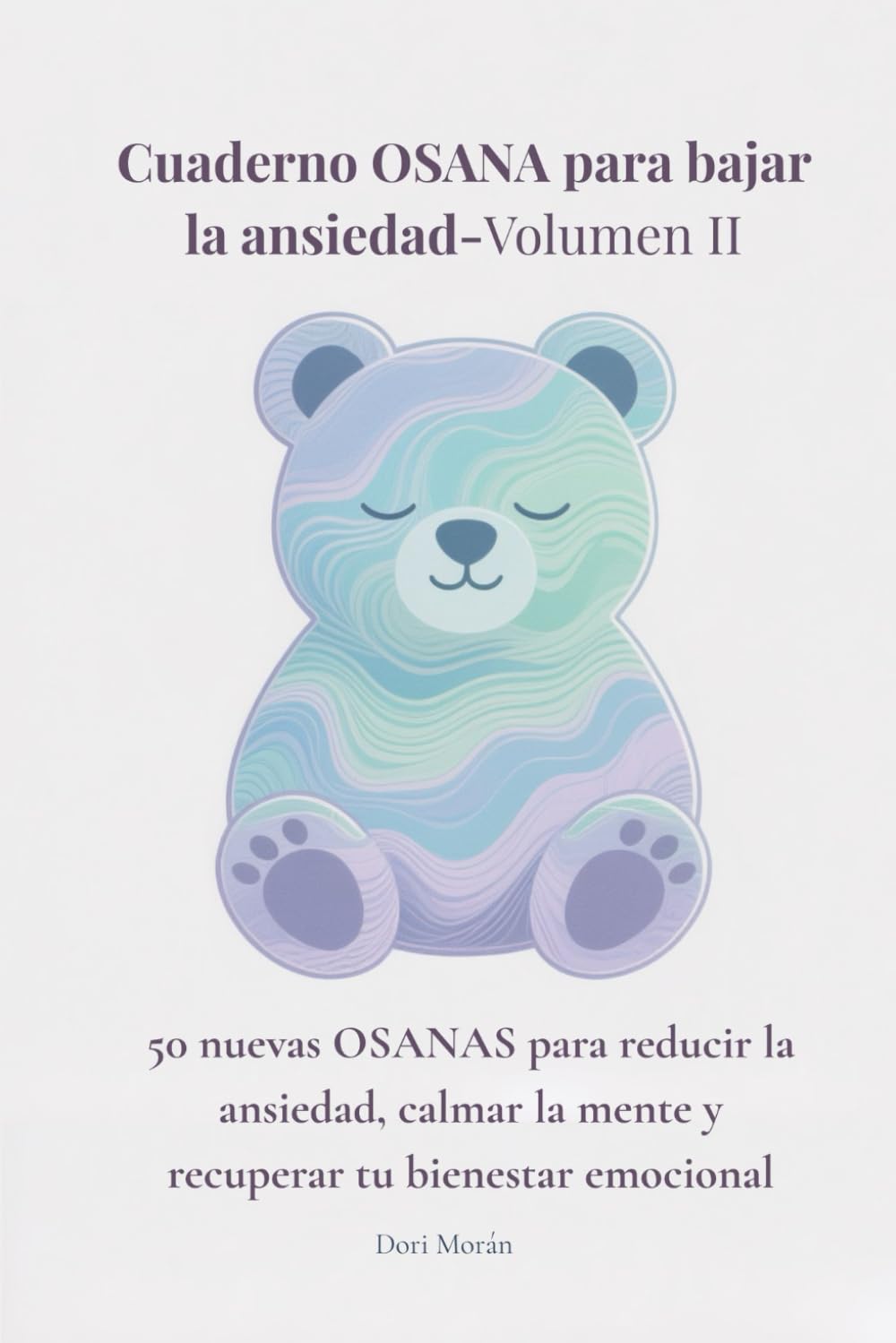 Cuaderno OSANA para bajar la ansiedad-Volumen II: 50 nuevas OSANAS para reducir la ansiedad, calmar la mente y recuperar tu bienestar emocional día a ... Emocional para Reducir Ansiedad y Estrés)
