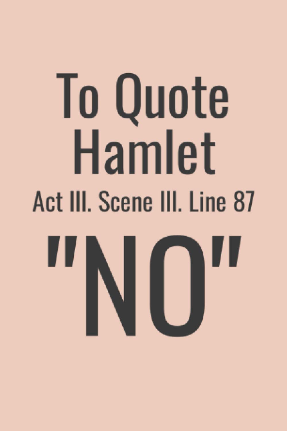 To Quote Hamlet Act III. Scene III. Line 87 "NO" (6x9 Journal): Lined Notebook, 110 Pages – Funny Quote on Elegant Cover.