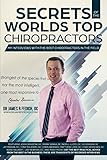 Secrets of the Worlds Greatest Chiropractors: My interviews with the best chiropractors: Featuring John Dimartini, Mark Sanna, Noell Lloyd, Jay ... Loop, Chris Widener, Bond Halbert and more!