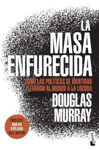 La masa enfurecida: Cómo las políticas de identidad llevaron al mundo a la locura (Ciencias Humanas y Sociales)