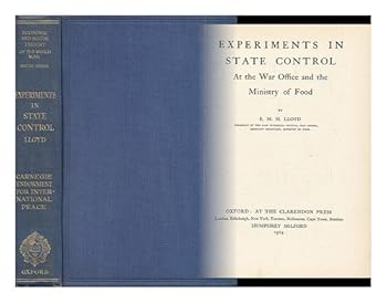 Experiments in state control at the War Office and the Ministry of Food (Carnegie endowment for international peace.  Division of economics and ... history of the World War.  British series)