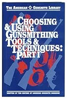 Choosing & Using Gunsmithing Tools and Techniques: Hands-On Information for Basic and Advanced Gun Work (American Gunsmith Library) 1879620502 Book Cover