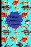 Aquarium Maintenance Log Book: Track and Record all of your Aquarium Maintenance and Care, Aquarium Air Pump, Heater, Water Testing, Cleaning, Fish Tank Book (Freshwater Aquarium Book)