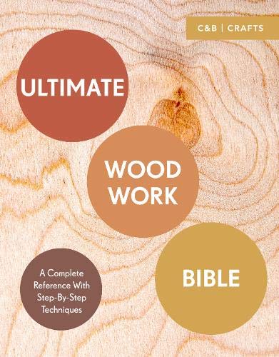 Ultimate Woodwork Bible: A Complete Reference with Step-by-Step Techniques (Ultimate Guides)