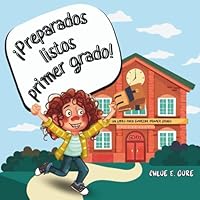¡Preparados, listos, primer grado!: Un libro para empezar primer grado: Una historia tranquilizadora para enfrentar el primer día de la escuela primaria (Spanish Edition) B0D9TFJR64 Book Cover