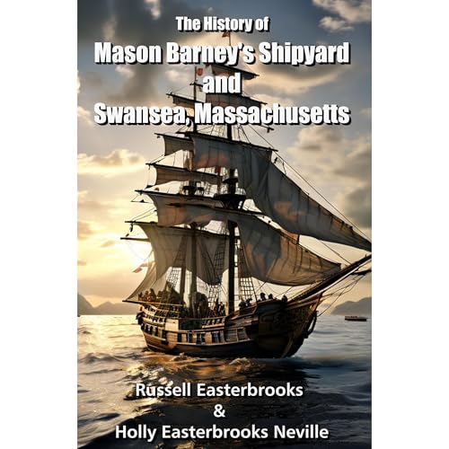 The History of Mason Barney's Shipyard and Swansea, Massachusetts -- Russell Easterbrooks, Holly Easterbrooks Neville episode artwork