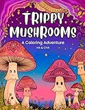 Trippy Mushrooms: A Psychedelic Adult Coloring Book with Whimsical Mushroom Patterns for Stress Relief, Mindfulness, and a Dreamy Escape