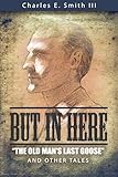 But in Here: The Old Man's Last Goose and Other Tales