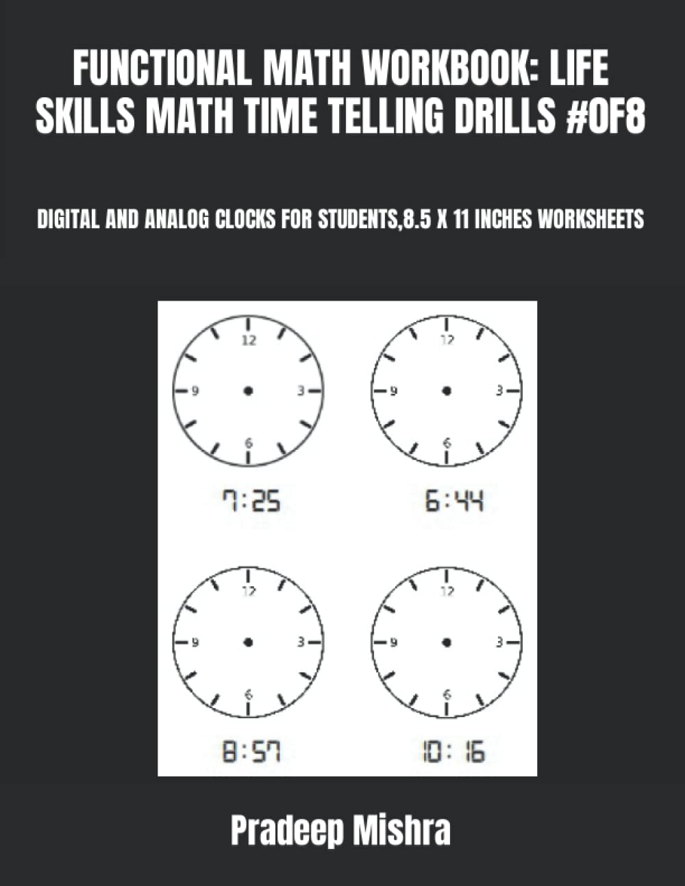 FUNCTIONAL MATH WORKBOOK: LIFE SKILLS MATH TIME TELLING DRILLS #0F8: DIGITAL AND ANALOG CLOCKS FOR STUDENTS,8.5 X 11 INCHES WORKSHEETS