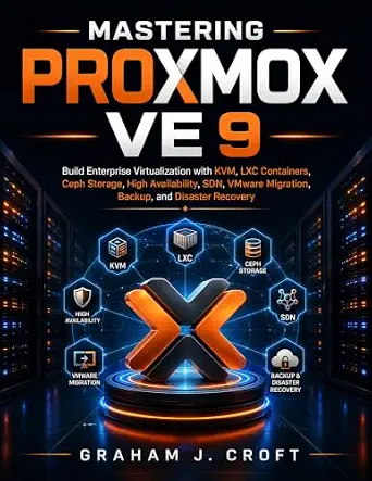 Mastering Proxmox VE 9: Build Enterprise Virtualization with KVM, LXC, Ceph Storage, High Availability, SDN, VMware Migration, Backup, and Disaster Recovery