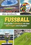 Das Quizbuch: FUSSBALL - Das große Fußball-Quiz mit über 600 Fragen, Aufgaben und Antworten: Teste dein Fußballwissen über Spieler, Vereine, ... (Das ideale Buch für Quiz- und Rätselfans)