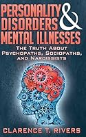 Personality Disorders and Mental Illnesses: The Truth About Psychopaths, Sociopaths, and Narcissists 1499142307 Book Cover