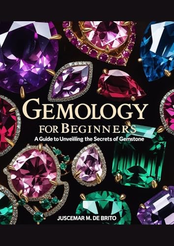 Gemology For Beginners : A Guide to Unveiling the Secrets of Gemstone