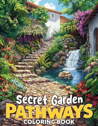 Secret Garden Pathways Coloring Book: Escape into Hidden Trailways Coloring Pages featuring Serenity Lush Garden and Peaceful Scenes for All Ages Relaxation and Creativity