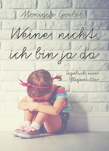 Weine nicht, ich bin ja da: Tagebuch einer Pflegemutter