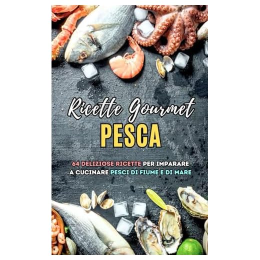 Ricette Gourmet Pesca: 64 deliziose ricette per imparare a cucinare pesci di fiume e di mare