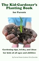 The Kid Gardener's Planting Book: For Parents 1508631980 Book Cover
