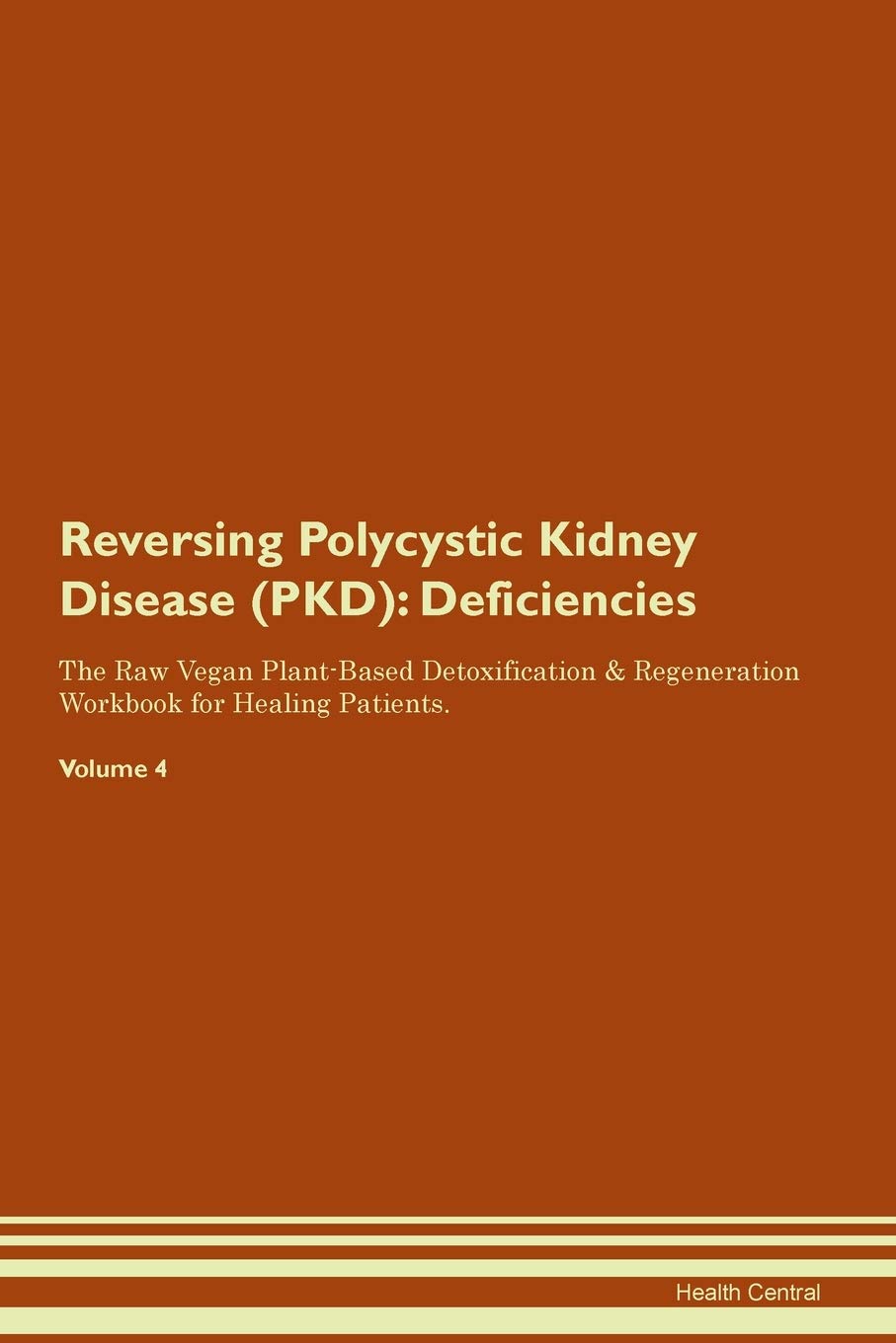 Reversing Polycystic Kidney Disease (PKD): Deficiencies: Deficiencies The Raw Vegan Plant-Based Detoxification & Regeneration Workbook for Healing Patients.Volume 4