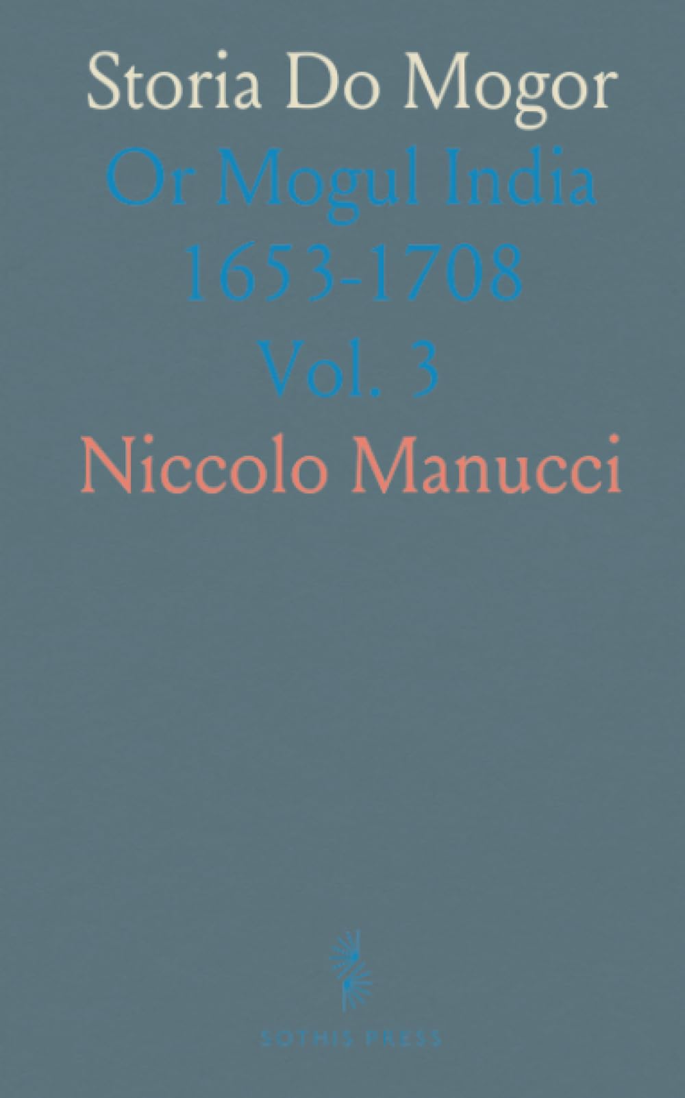 Storia Do Mogor: Or Mogul India 1653-1708