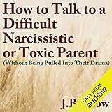 How to Talk to a Difficult, Narcissistic, or Toxic Parent (Without Being Pulled into Their Drama): Transcend Mediocrity, Book 75