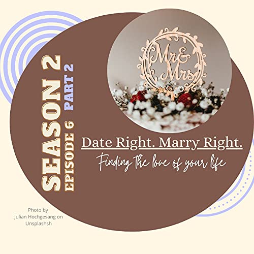 S2Ep6: Date Right. Marry Right. (Part 2 of 3)