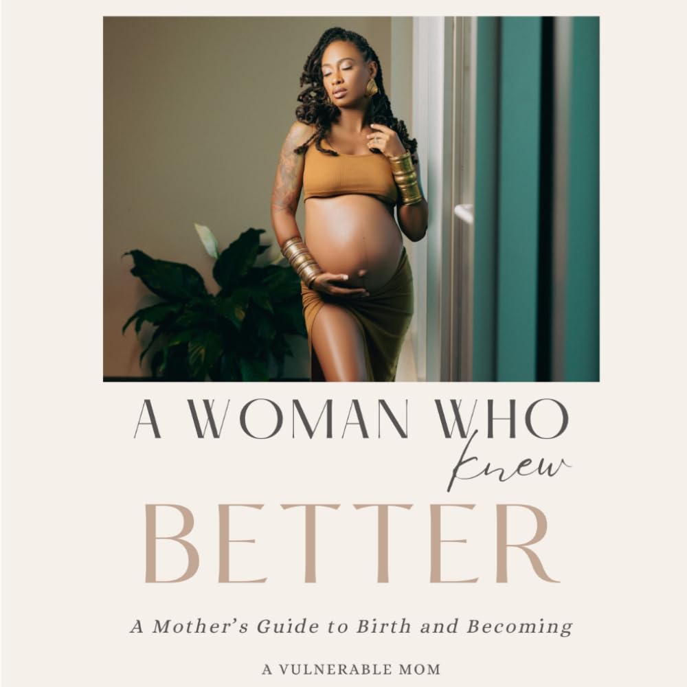 A Woman Who Knew Better: A Mother’s Guide to Birth and Becoming