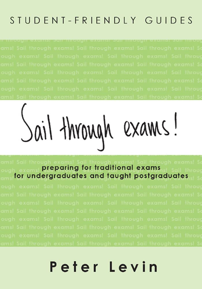 Sail Through Exams! Preparing for Traditional Exams, for Undergraduates and Taught Postgraduates (Student-Friendly Guides series)