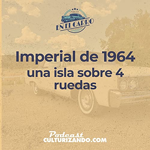 E20 &bull; Imperial de 1964, una isla sobre 4 ruedas &bull; Historia Automotriz &bull; Culturizando copertina