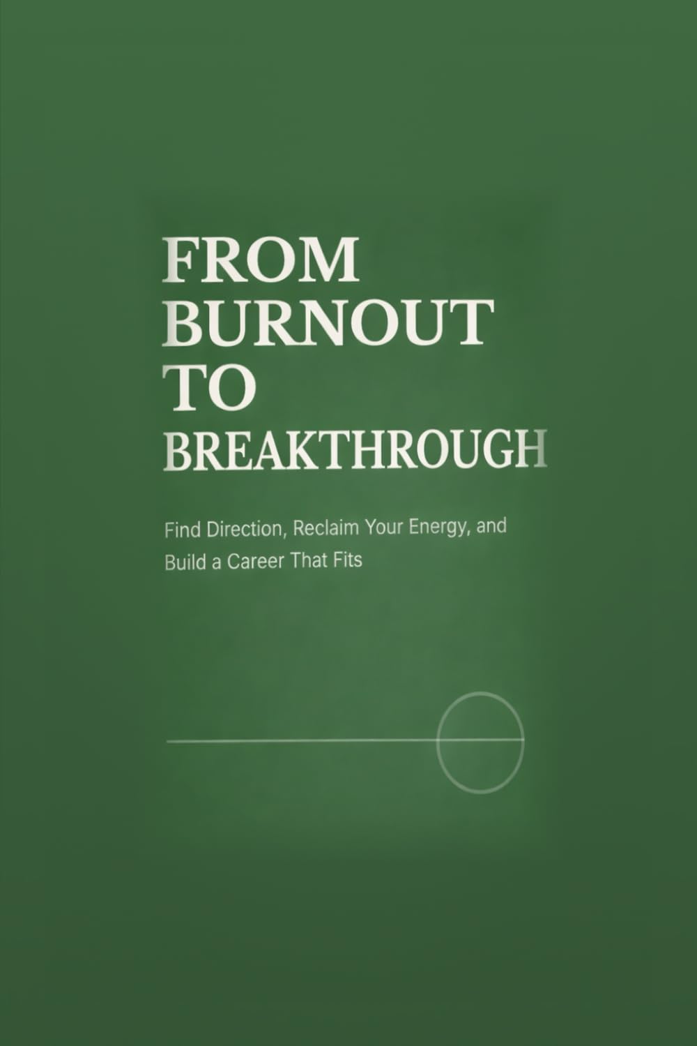Career - From Burnout To Breakthrough: Find Direction, Reclaim Your Energy, and Build a Career That Fits