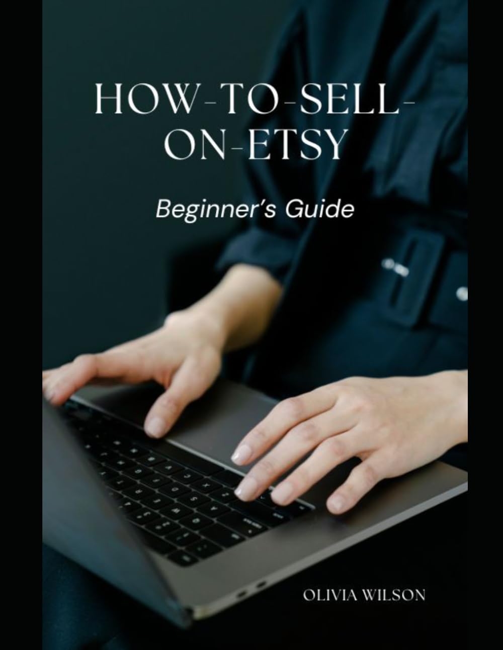 HOW TO SELL ON ETSY FOR BEGINNERS: A Complete Step-by-Step Guide for New Etsy Sellers