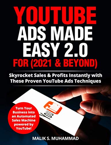 YouTube Ads Made Easy! For 2021 & Beyond!: Sky Rocket Sales & Profits Instantly with these Proven YouTube Ads Techniques! Turn Your Business into an Automated Sales Machine powered by YouTube!