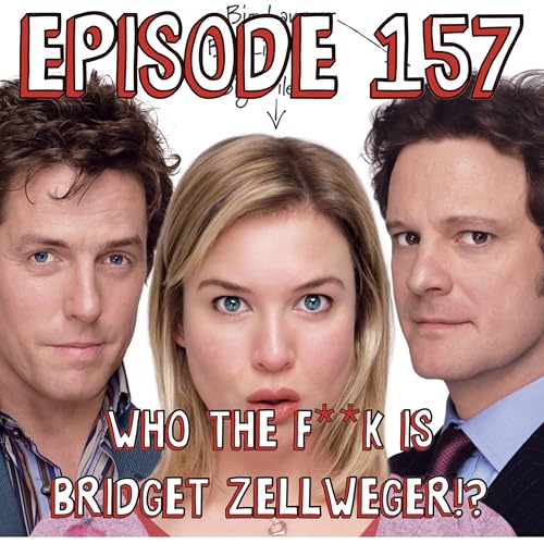 Episode 157: Who The F**k is Bridget Zellweger!?