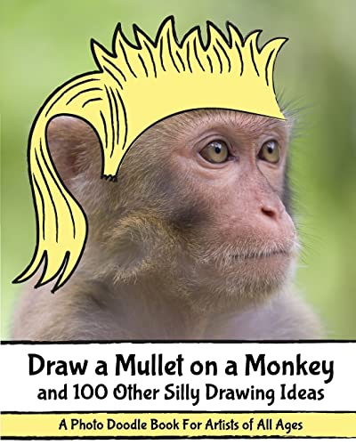 Draw a Mullet on a Monkey and 100 Other Silly D... 0692334718 Book Cover