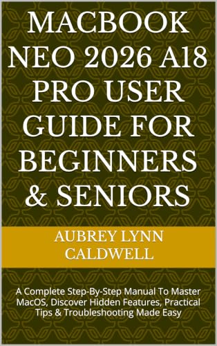 MACBOOK NEO 2026 A18 PRO USER GUIDE FOR BEGINNERS & SENIORS: A Complete Step-By-Step Manual To Master MacOS, Discover Hidden Features, Practical Tips & Troubleshooting Made Easy image 2