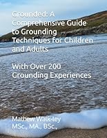 Grounded: A Comprehensive Guide to Grounding Techniques for Children and Adults: Grounding Techniques for Children and Adult B0CV2WRJMR Book Cover